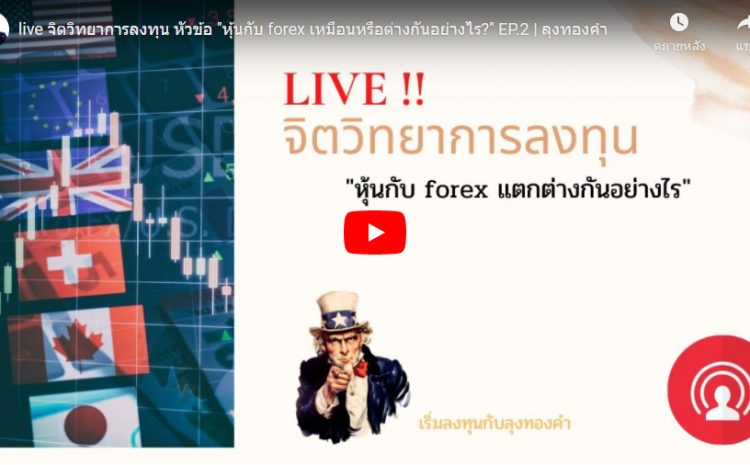  live จิตวิทยาการลงทุน หัวข้อ “หุ้นกับ forex เหมือนหรือต่างกันอย่างไร?” EP.2 | ลุงทองคำ